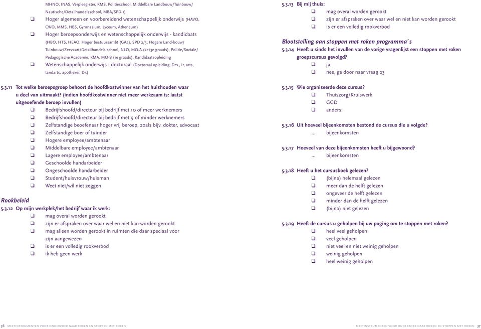 school, NLO, MO-A (2e/3e graads), Politie/Sociale/ Pedagogische Academie, KMA, MO-B (1e graads), Kandidaatsopleiding Wetenschappelijk onderwijs - doctoraal (Doctoraal opleiding, Drs.