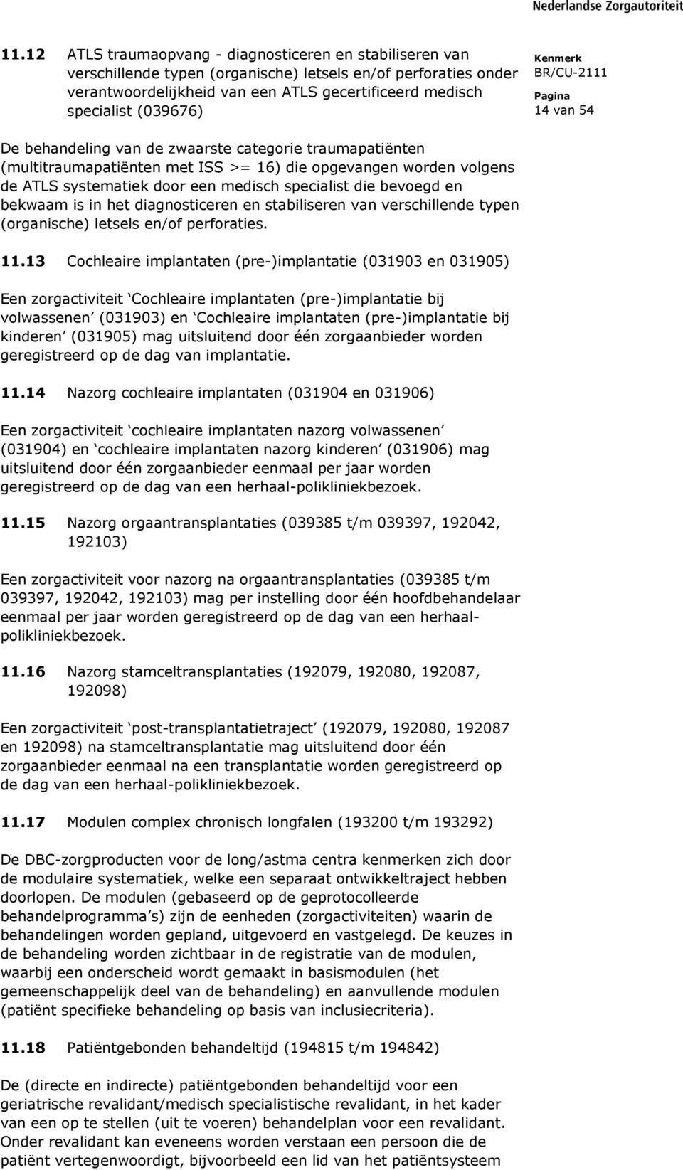 bevoegd en bekwaam is in het diagnosticeren en stabiliseren van verschillende typen (organische) letsels en/of perforaties. 11.