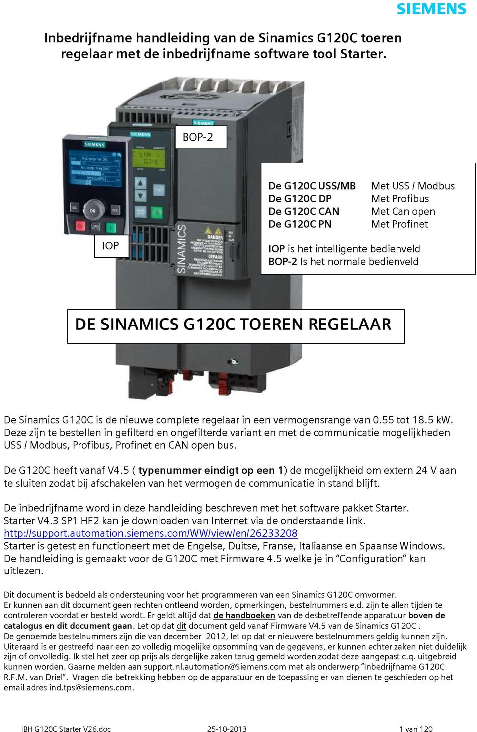 G120C TOEREN REGELAAR De Sinamics G120C is de nieuwe complete regelaar in een vermogensrange van 0.55 tot 18.5 kw.