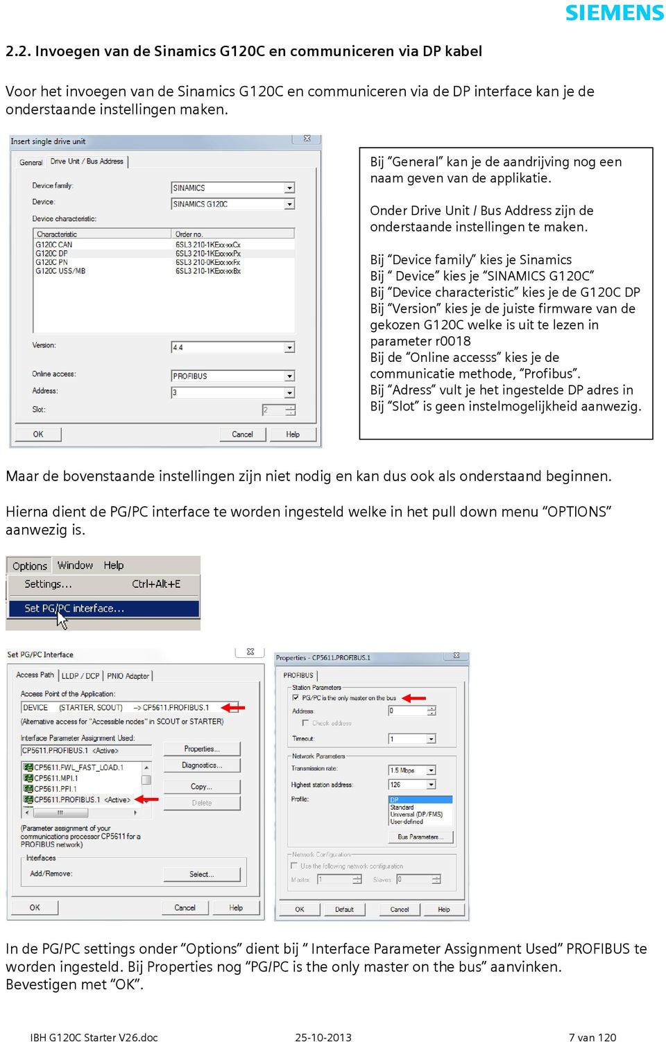 Bij Device family kies je Sinamics Bij Device kies je SINAMICS G120C Bij Device characteristic kies je de G120C DP Bij Version kies je de juiste firmware van de gekozen G120C welke is uit te lezen in