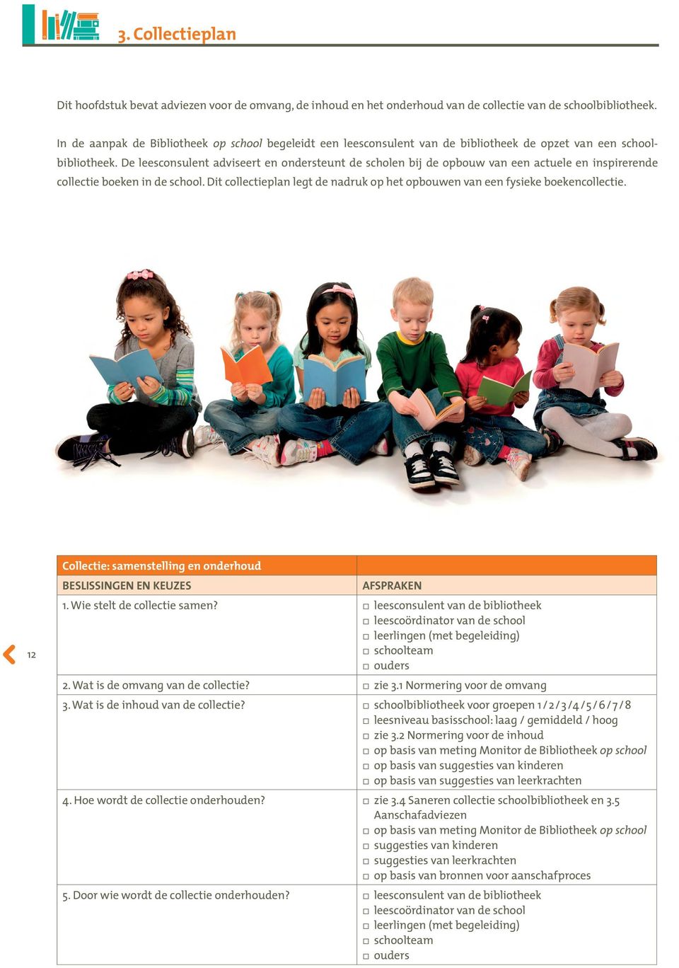 De leesconsulent adviseert en ondersteunt de scholen bij de opbouw van een actuele en inspirerende collectie boeken in de school.