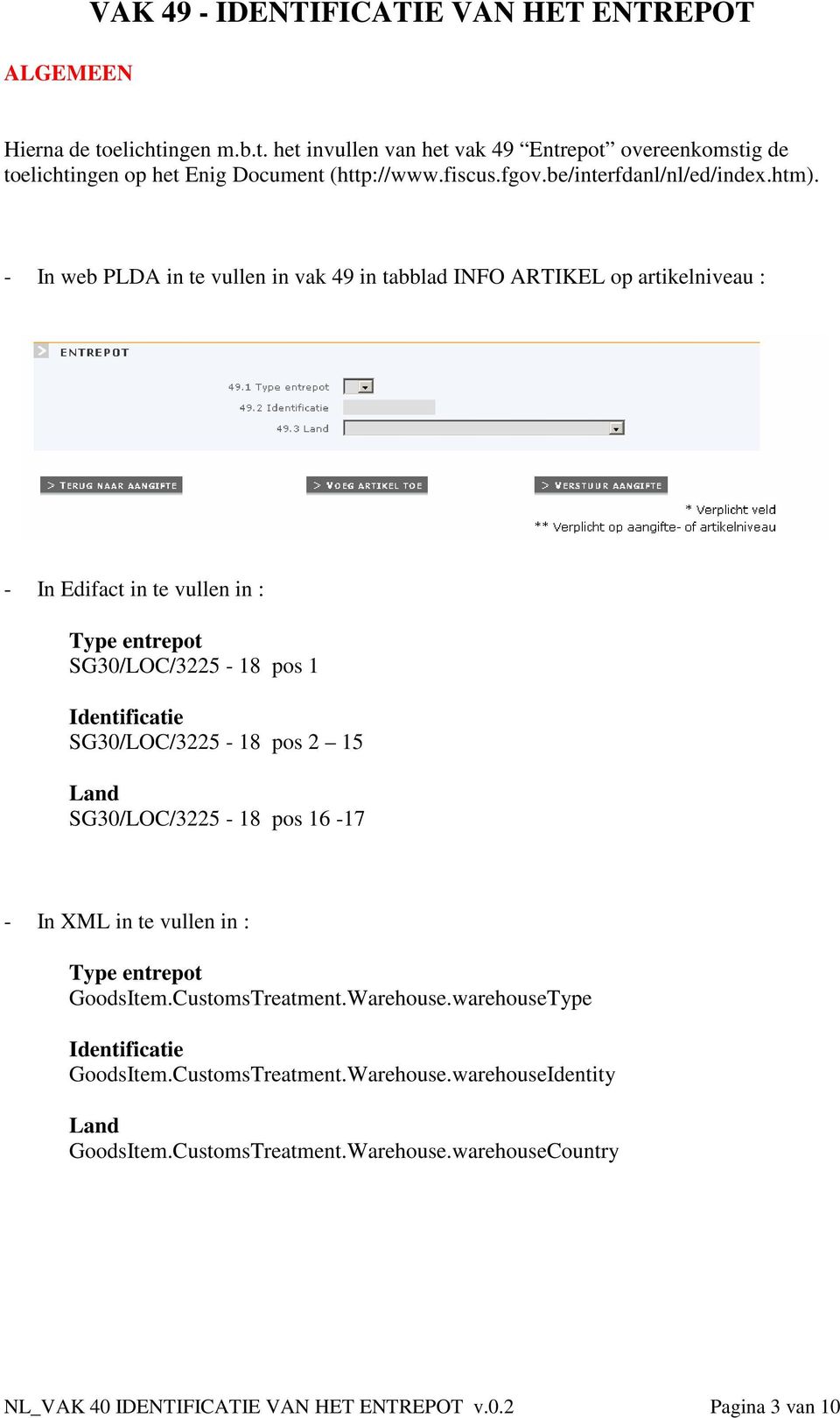 - In web PLDA in te vullen in vak 49 in tabblad INFO ARTIKEL op artikelniveau : - In Edifact in te vullen in : Type entrepot SG30/LOC/3225-18 pos 1 Identificatie SG30/LOC/3225-18