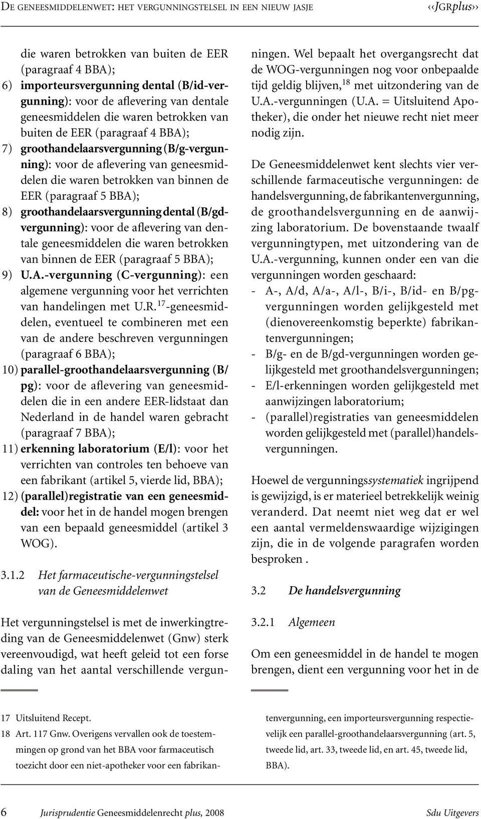 de EER (paragraaf 5 BBA); 8) groothandelaarsvergunning dental (B/gdvergunning): voor de aflevering van dentale geneesmiddelen die waren betrokken van binnen de EER (paragraaf 5 BBA); 9) U.A.-vergunning (C-vergunning): een algemene vergunning voor het verrichten van handelingen met U.