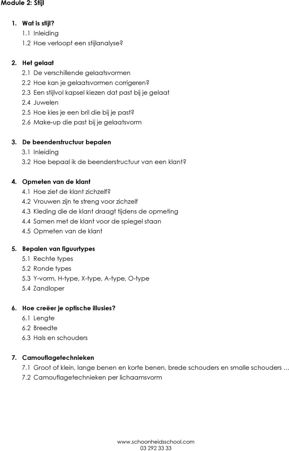 Opmeten van de klant 4.1 Hoe ziet de klant zichzelf? 4.2 Vrouwen zijn te streng voor zichzelf 4.3 Kleding die de klant draagt tijdens de opmeting 4.4 Samen met de klant voor de spiegel staan 4.