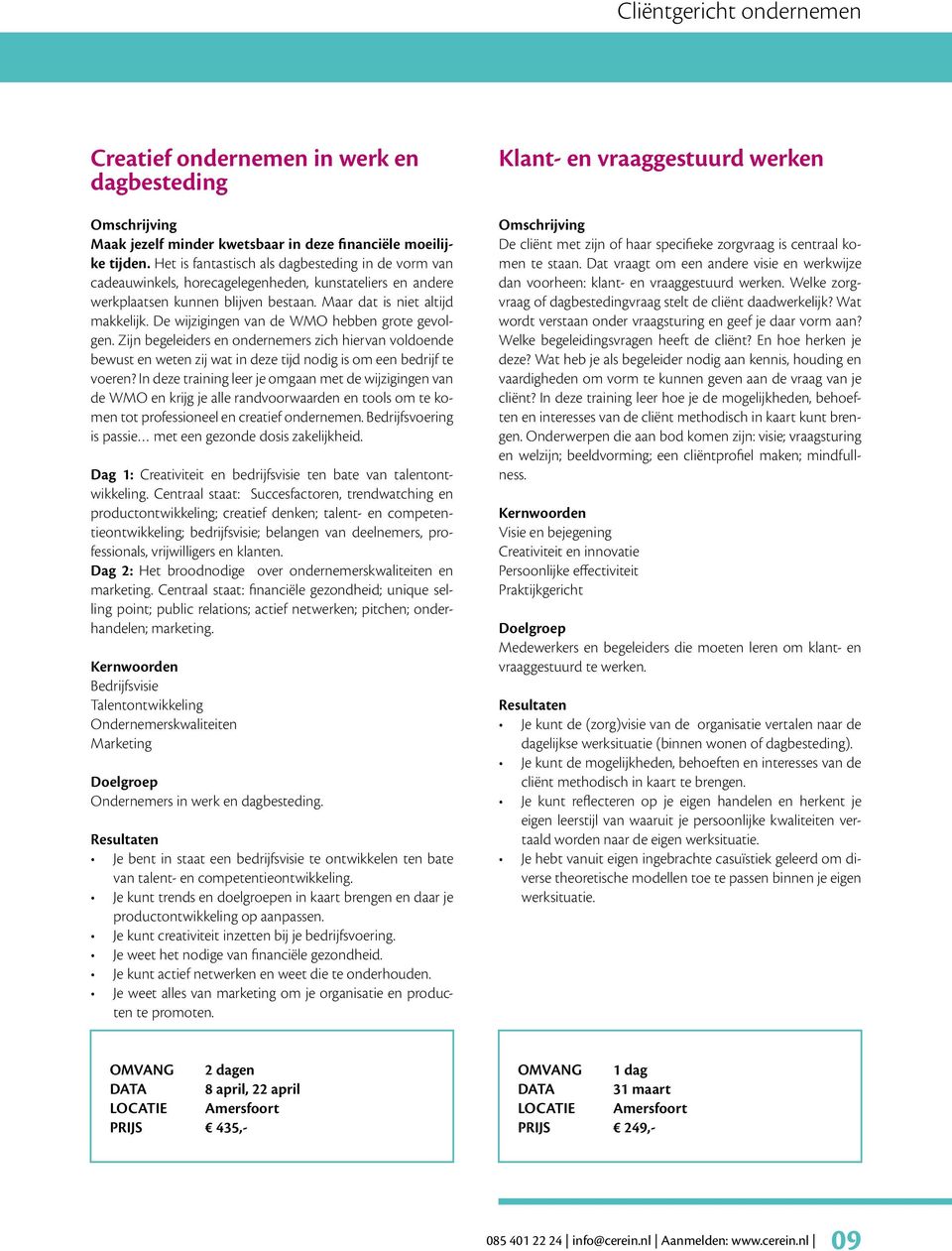 De wijzigingen van de WMO hebben grote gevolgen. Zijn begeleiders en ondernemers zich hiervan voldoende bewust en weten zij wat in deze tijd nodig is om een bedrijf te voeren?