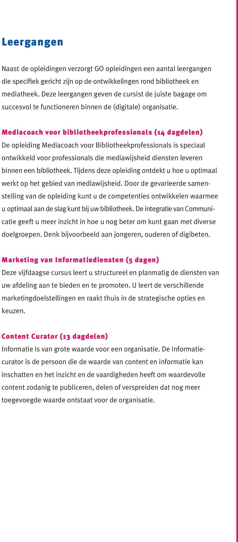 Mediacoach voor bibliotheekprofessionals (14 dagdelen) De opleiding Mediacoach voor Bibliotheekprofessionals is speciaal ontwikkeld voor professionals die mediawijsheid diensten leveren binnen een