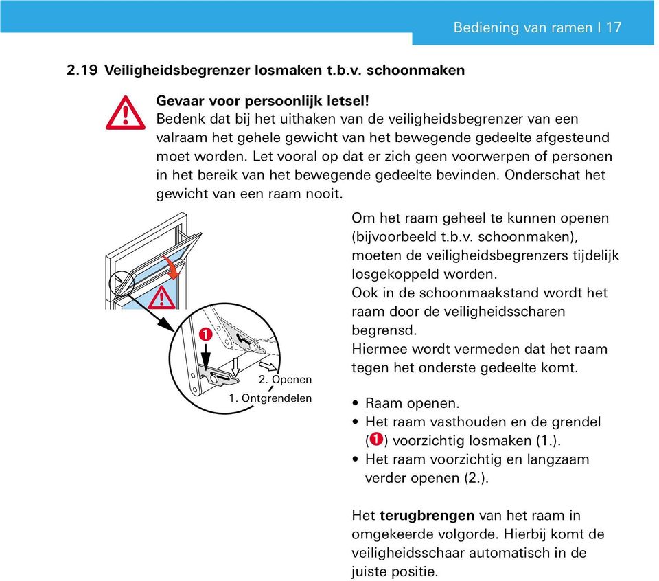 Let vooral op dat er zich geen voorwerpen of personen in het bereik van het bewegende gedeelte bevinden. Onderschat het gewicht van een raam nooit. 2. 1.