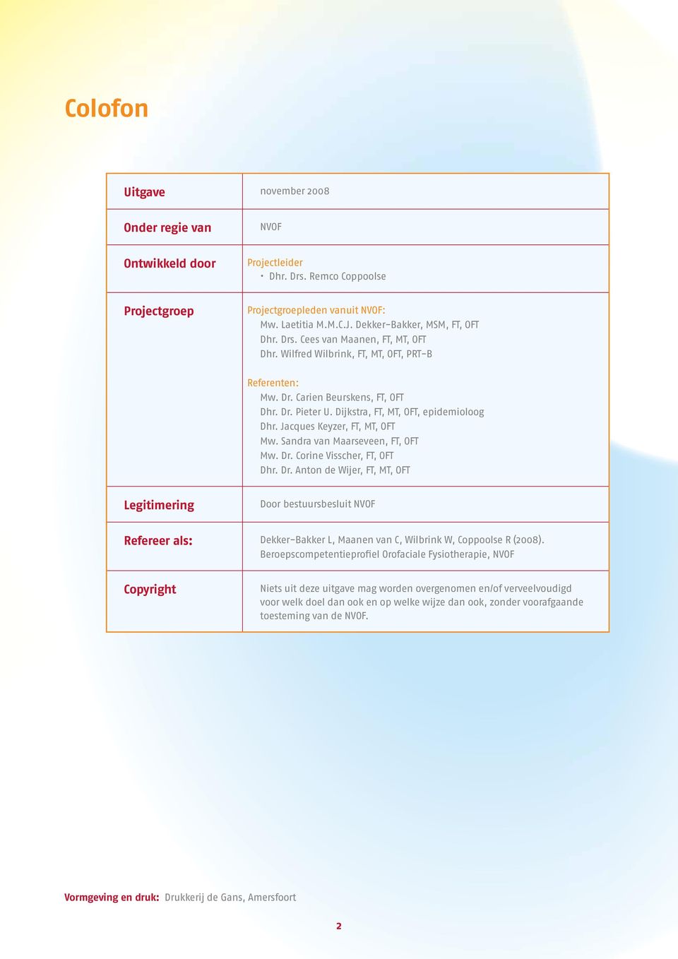 Dijkstra, FT, MT, OFT, epidemioloog Dhr. Jacques Keyzer, FT, MT, OFT Mw. Sandra van Maarseveen, FT, OFT Mw. Dr.