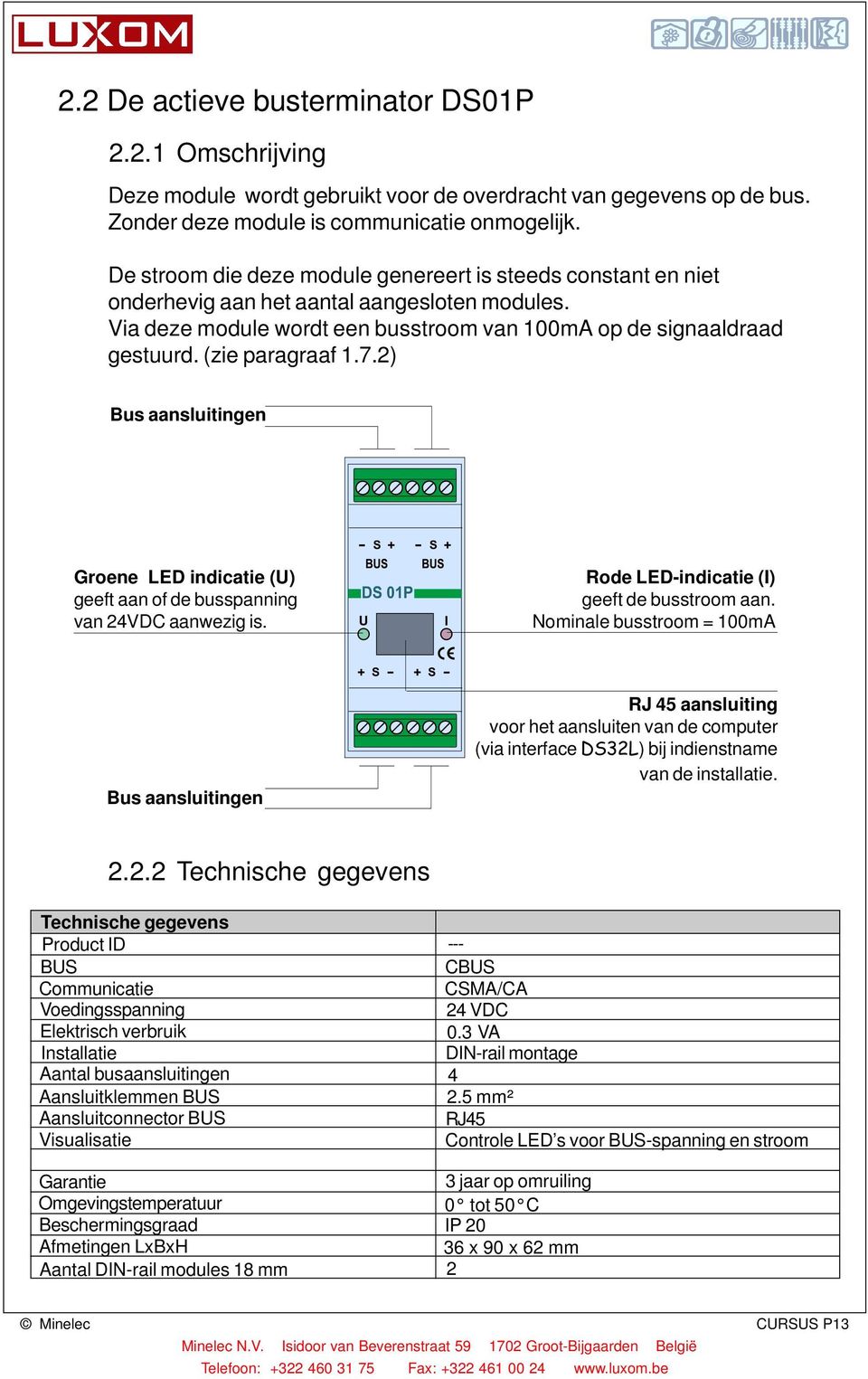 (zie paragraaf 1.7.2) Bus aansluitingen Groene LED indicatie (U) geeft aan of de busspanning van 24VDC aanwezig is. Rode LED-indicatie (I) geeft de busstroom aan.