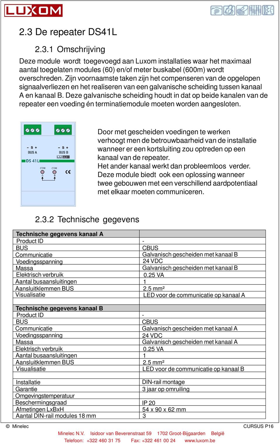 Deze galvanische scheiding houdt in dat op beide kanalen van de repeater een voeding én terminatiemodule moeten worden aangesloten.