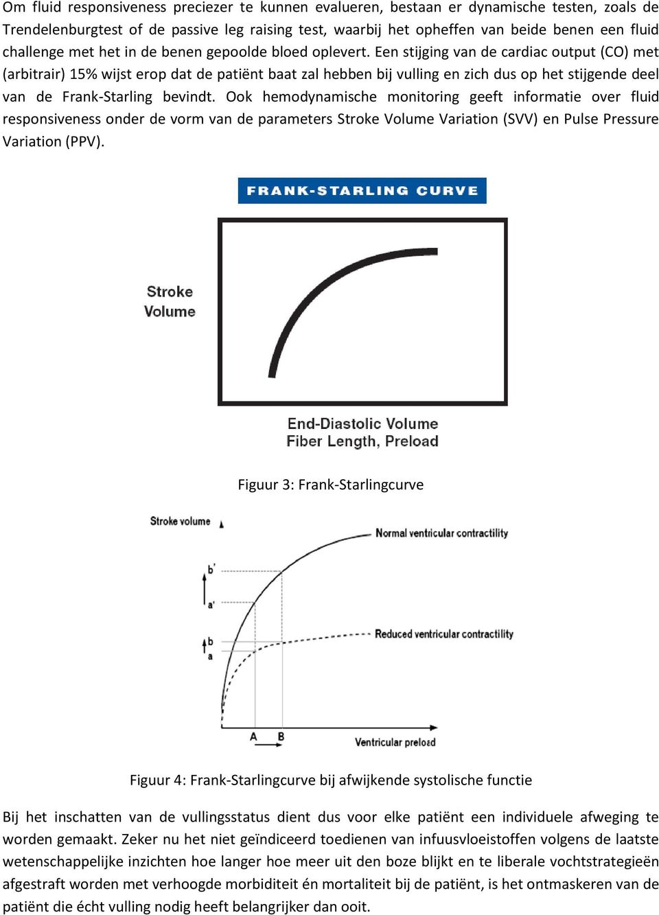 Een stijging van de cardiac output (CO) met (arbitrair) 15% wijst erop dat de patiënt baat zal hebben bij vulling en zich dus op het stijgende deel van de Frank-Starling bevindt.