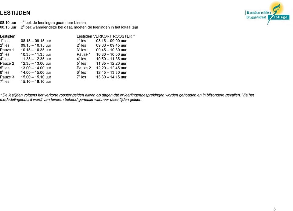 35 uur 4 e les 10.50 11.35 uur Pauze 2 12.35 13.00 uur 5 e les 11.35 12.20 uur 5 e les 13.00 14.00 uur Pauze 2 12.20 12.45 uur 6 e les 14.00 15.00 uur 6 e les 12.45 13.30 uur Pauze 3 15.00 15.10 uur 7 e les 13.