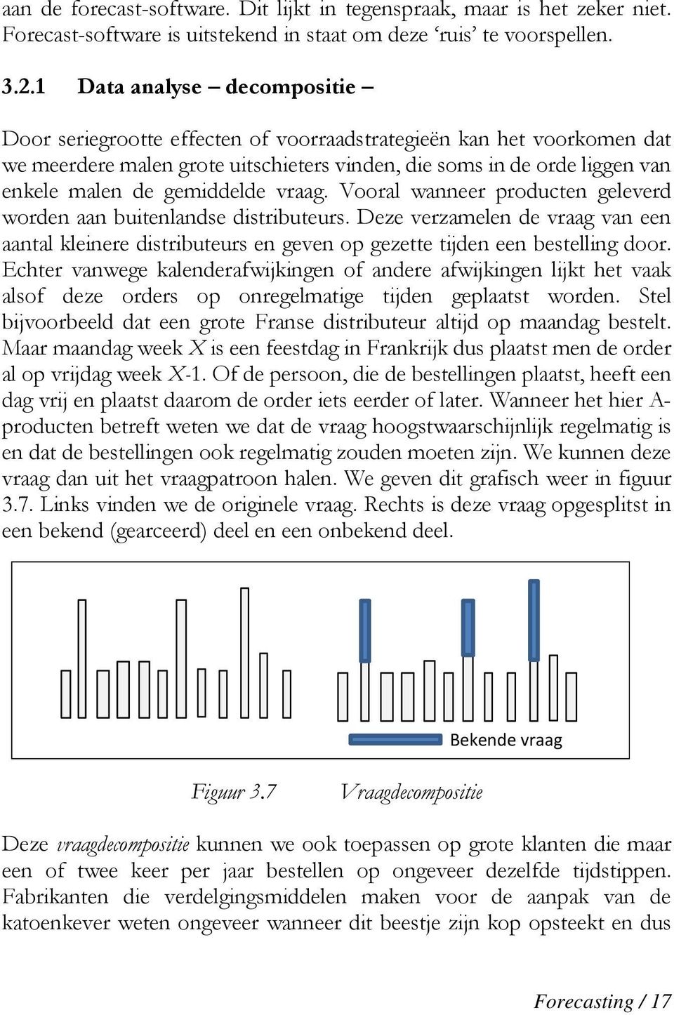 gemiddelde vraag. Vooral wanneer producten geleverd worden aan buitenlandse distributeurs.