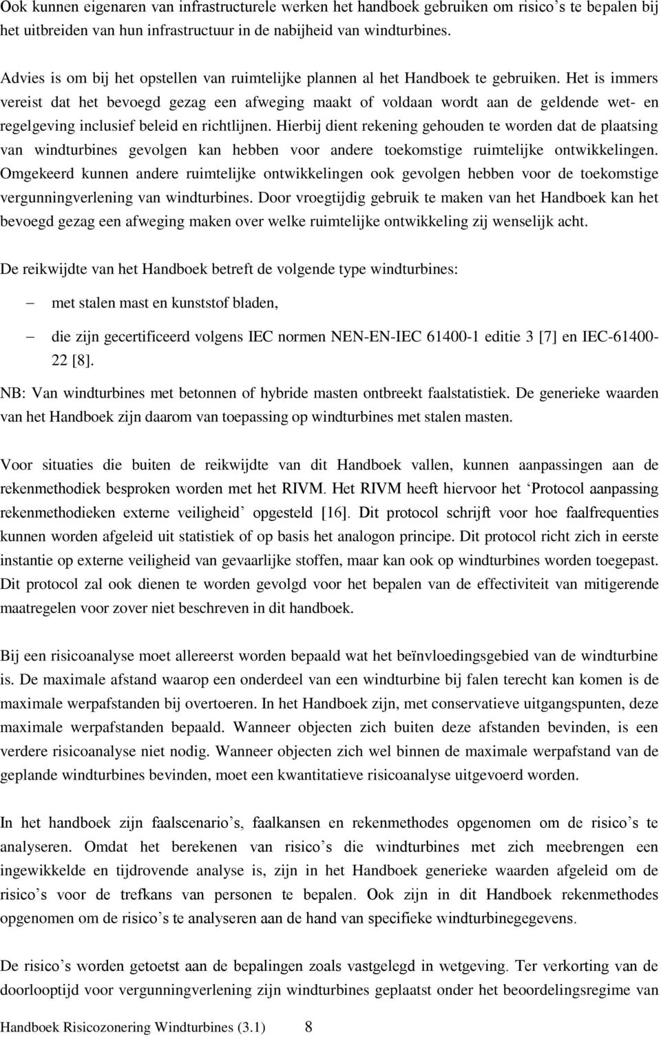 Het is immers vereist dat het bevoegd gezag een afweging maakt of voldaan wordt aan de geldende wet- en regelgeving inclusief beleid en richtlijnen.