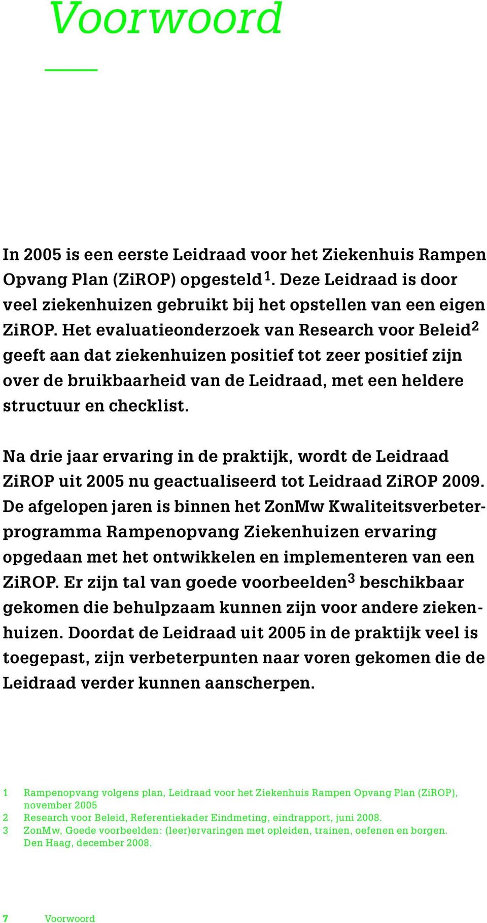 Na drie jaar ervaring in de praktijk, wordt de Leidraad ZiROP uit 2005 nu geactualiseerd tot Leidraad ZiROP 2009.