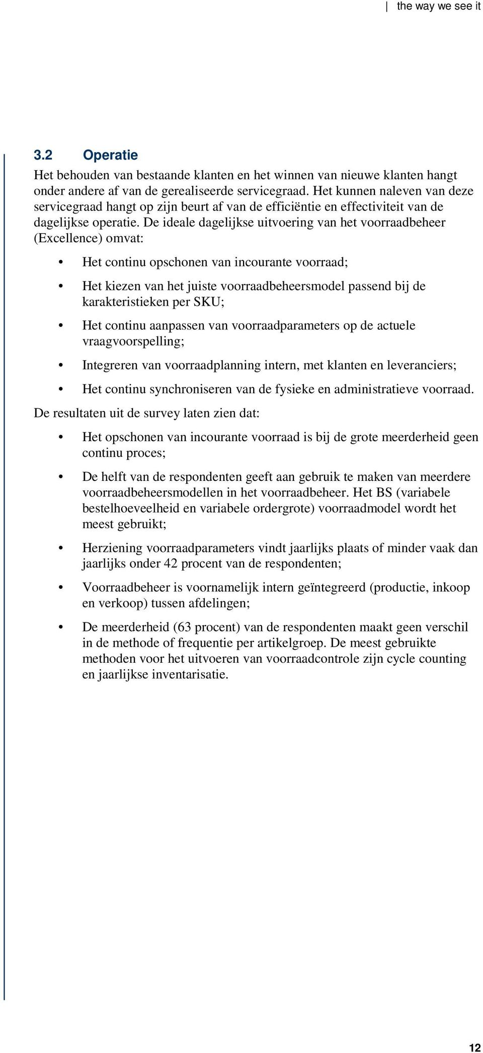 De ideale dagelijkse uitvoering van het voorraadbeheer (Excellence) omvat: Het continu opschonen van incourante voorraad; Het kiezen van het juiste voorraadbeheersmodel passend bij de