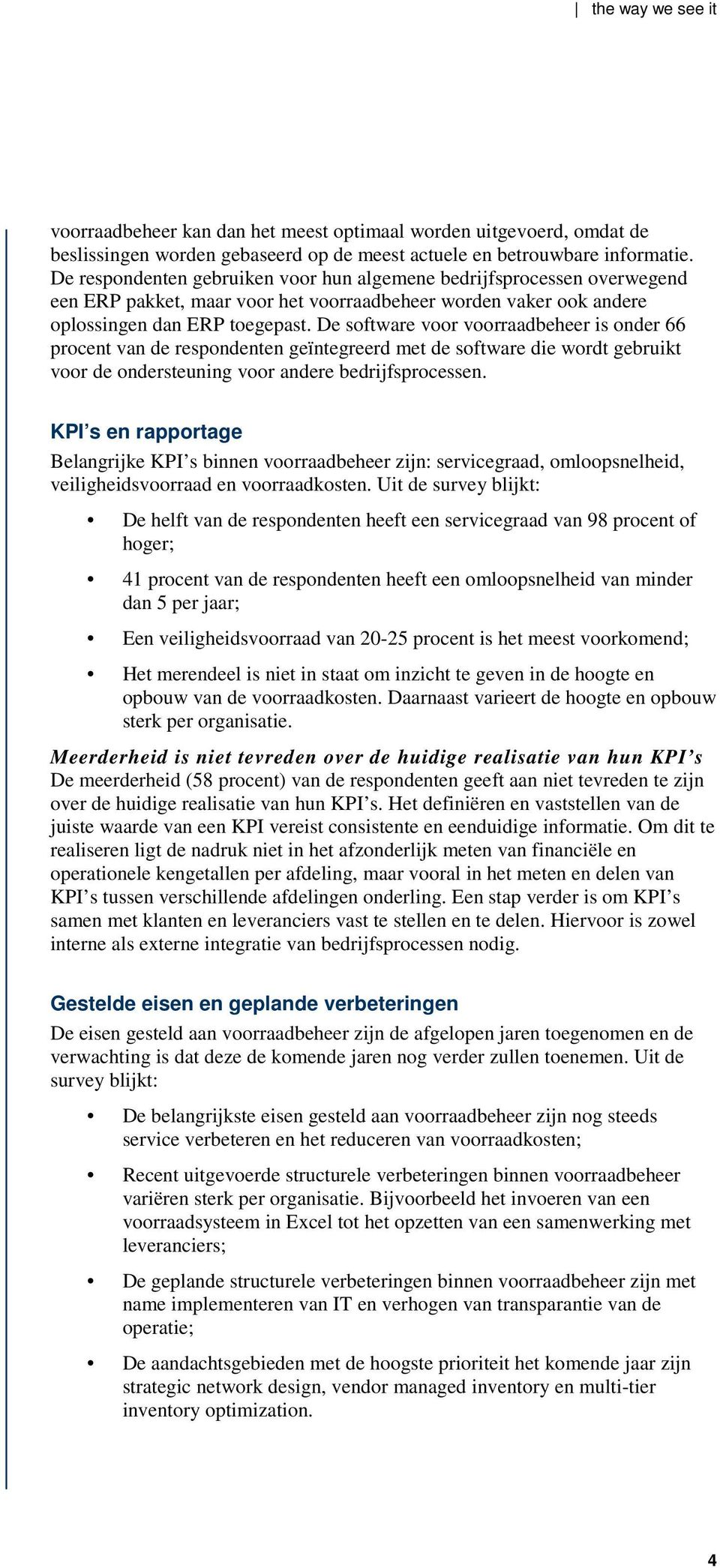 De software voor voorraadbeheer is onder 66 procent van de respondenten geïntegreerd met de software die wordt gebruikt voor de ondersteuning voor andere bedrijfsprocessen.