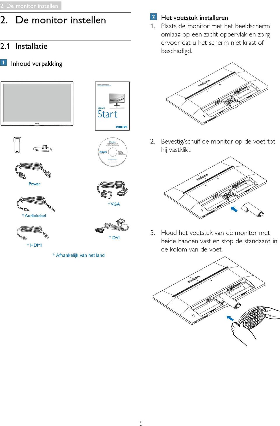 Plaats de monitor met het beeldscherm omlaag op een zacht oppervlak en zorg ervoor dat u het scherm niet krast of beschadigd. Quick Start 2. Bevestig/schuif de monitor op de voet tot hij vastklikt.