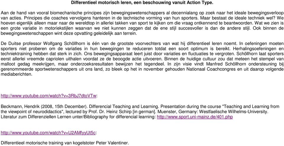 Principes die coaches vervolgens hanteren in de technische vorming van hun sporters. Maar bestaat de ideale techniek wel?