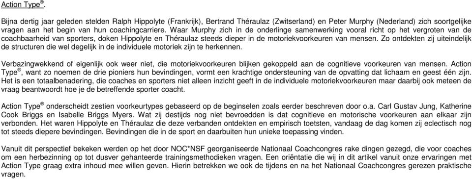 Waar Murphy zich in de onderlinge samenwerking vooral richt op het vergroten van de coachbaarheid van sporters, doken Hippolyte en Théraulaz steeds dieper in de motoriekvoorkeuren van mensen.