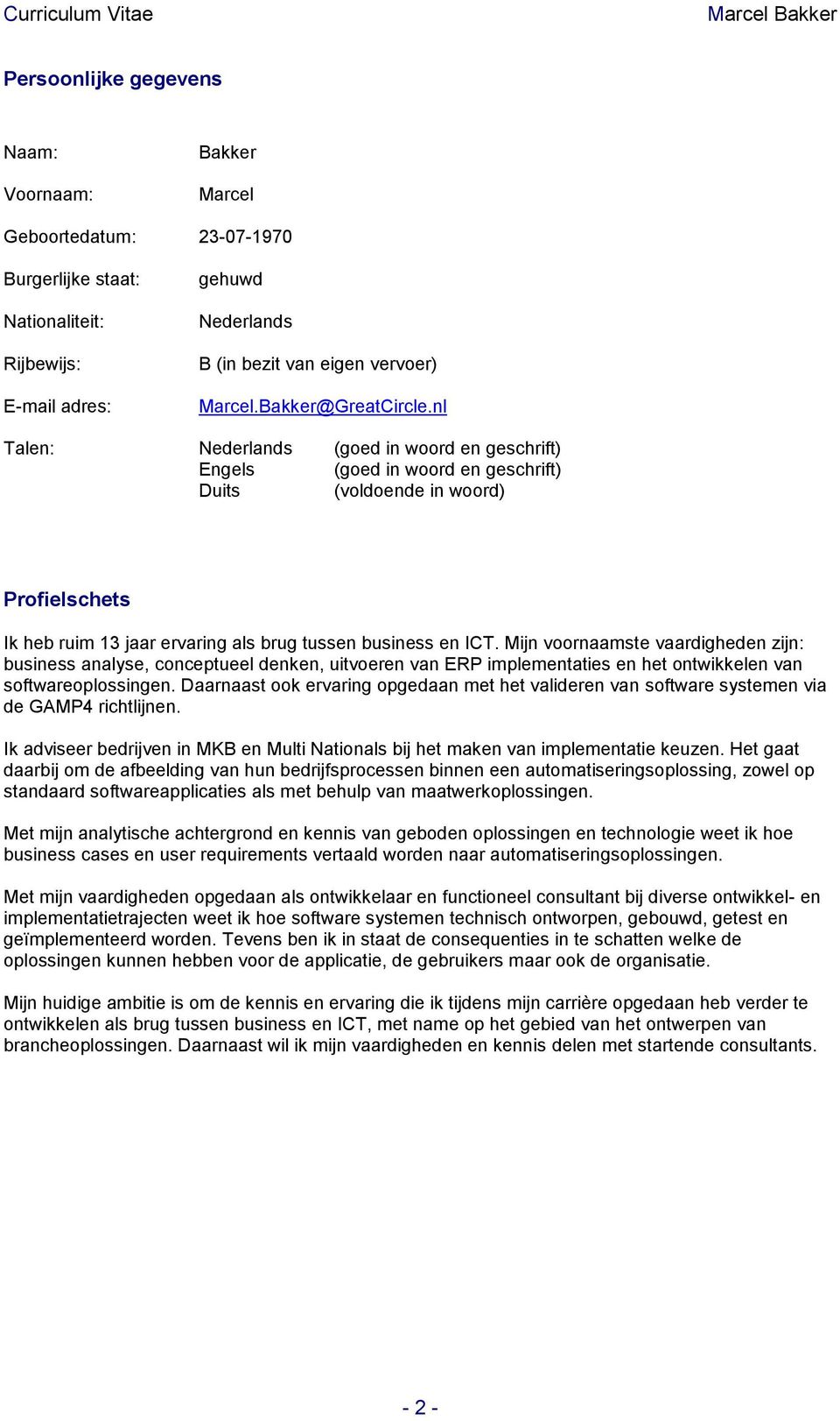 nl Talen: Nederlands (goed in woord en geschrift) Engels (goed in woord en geschrift) Duits (voldoende in woord) Profielschets Ik heb ruim 13 jaar ervaring als brug tussen business en ICT.