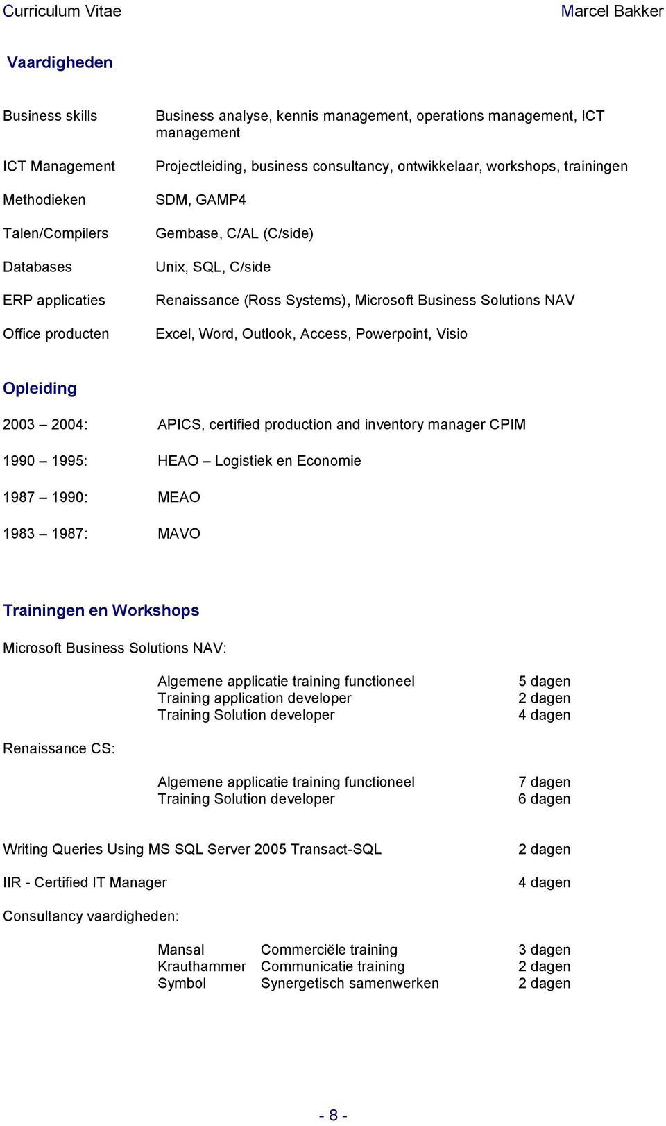 Outlook, Access, Powerpoint, Visio Opleiding 2003 2004: APICS, certified production and inventory manager CPIM 1990 1995: HEAO Logistiek en Economie 1987 1990: MEAO 1983 1987: MAVO Trainingen en