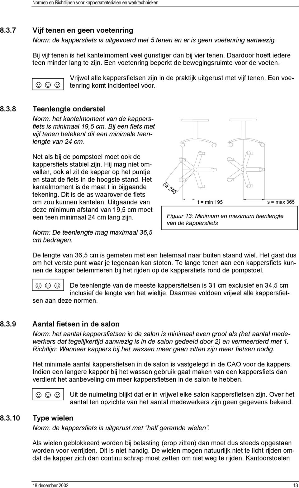 Vrijwel alle kappersfietsen zijn in de praktijk uitgerust met vijf tenen. Een voetenring komt incidenteel voor. 8.3.8 Teenlengte onderstel : het kantelmoment van de kappersfiets is minimaal 19,5 cm.