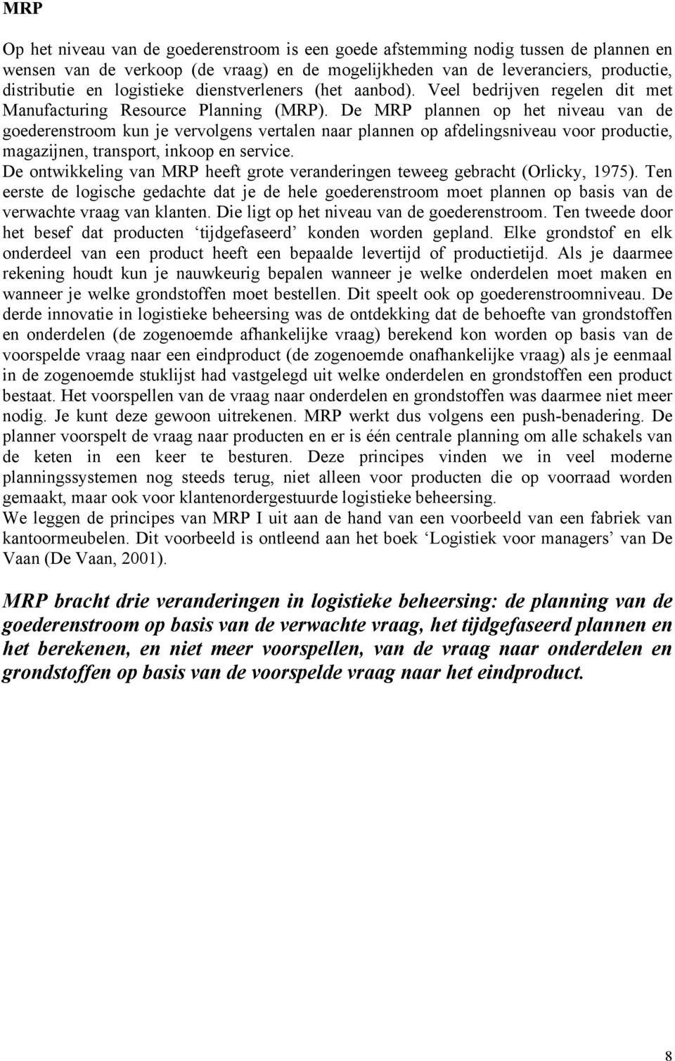 De MRP plannen op het niveau van de goederenstroom kun je vervolgens vertalen naar plannen op afdelingsniveau voor productie, magazijnen, transport, inkoop en service.