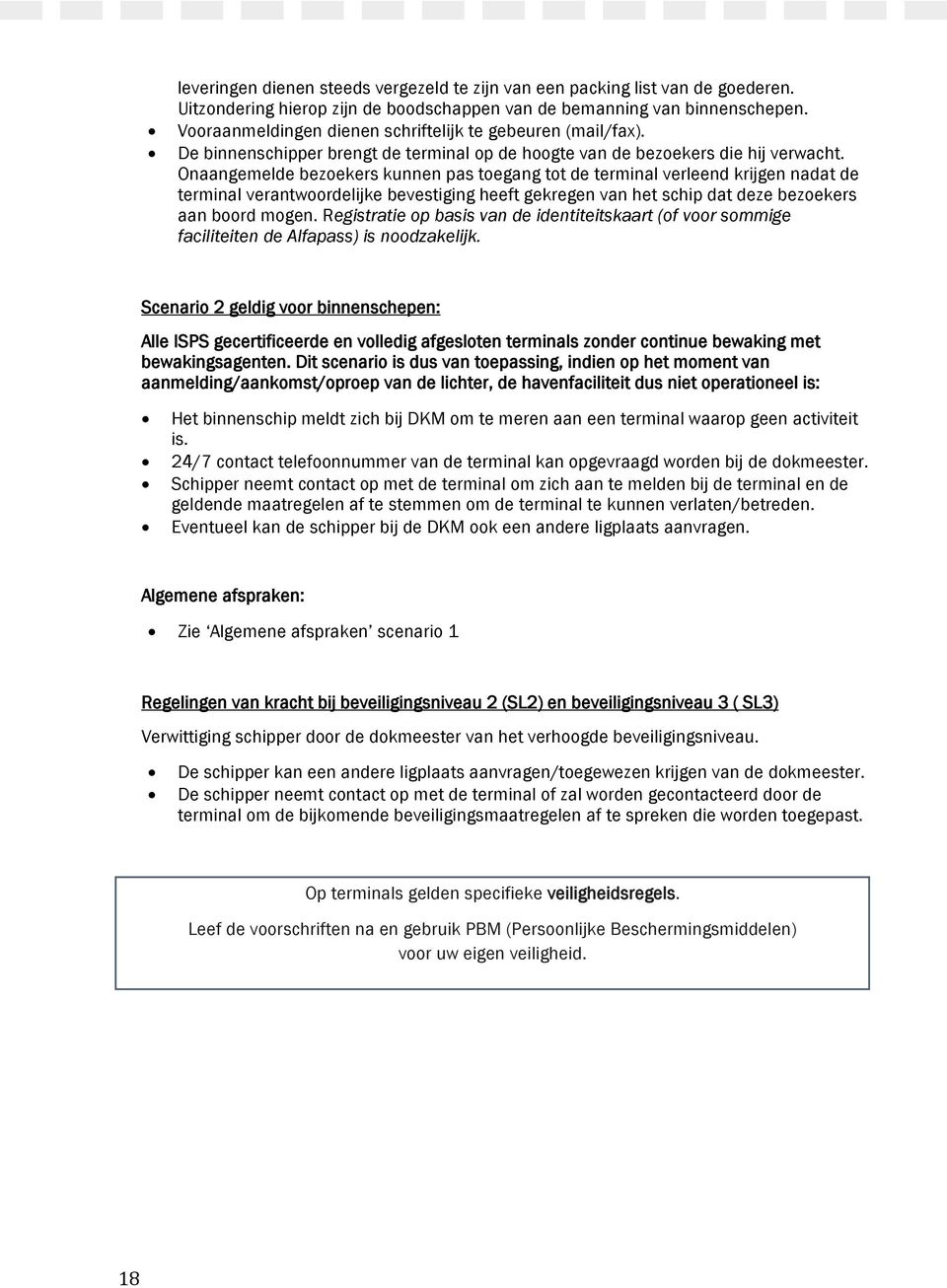 Onaangemelde bezoekers kunnen pas toegang tot de terminal verleend krijgen nadat de terminal verantwoordelijke bevestiging heeft gekregen van het schip dat deze bezoekers aan boord mogen.