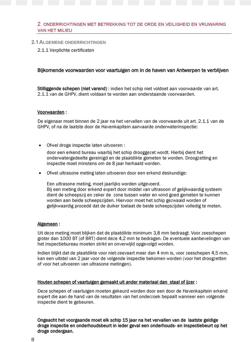 1 Verplichte certificaten Bijkomende voorwaarden voor vaartuigen om in de haven van Antwerpen te verblijven Stilliggende schepen (niet varend) : indien het schip niet voldoet aan voorwaarde van art.
