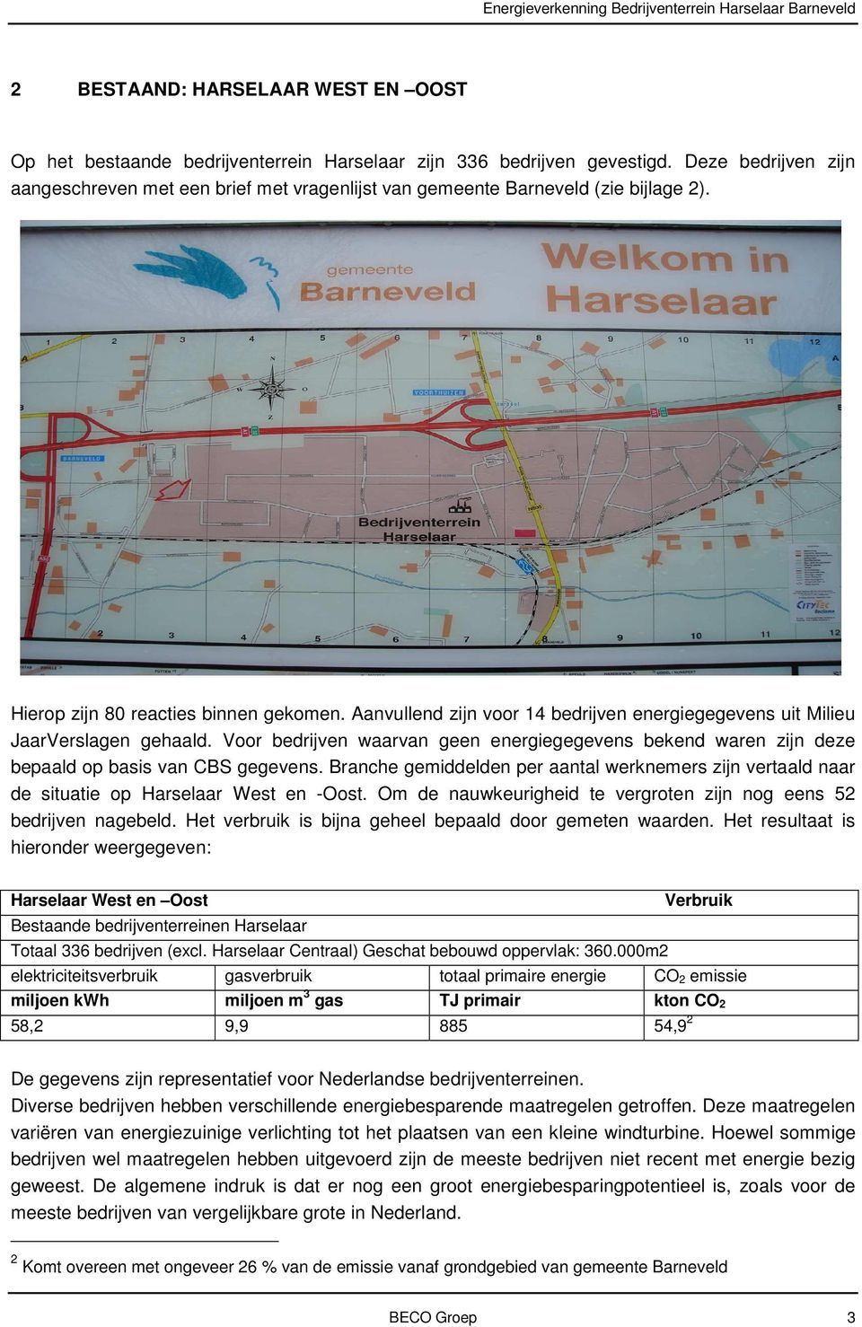 Aanvullend zijn voor 14 bedrijven energiegegevens uit Milieu JaarVerslagen gehaald. Voor bedrijven waarvan geen energiegegevens bekend waren zijn deze bepaald op basis van CBS gegevens.