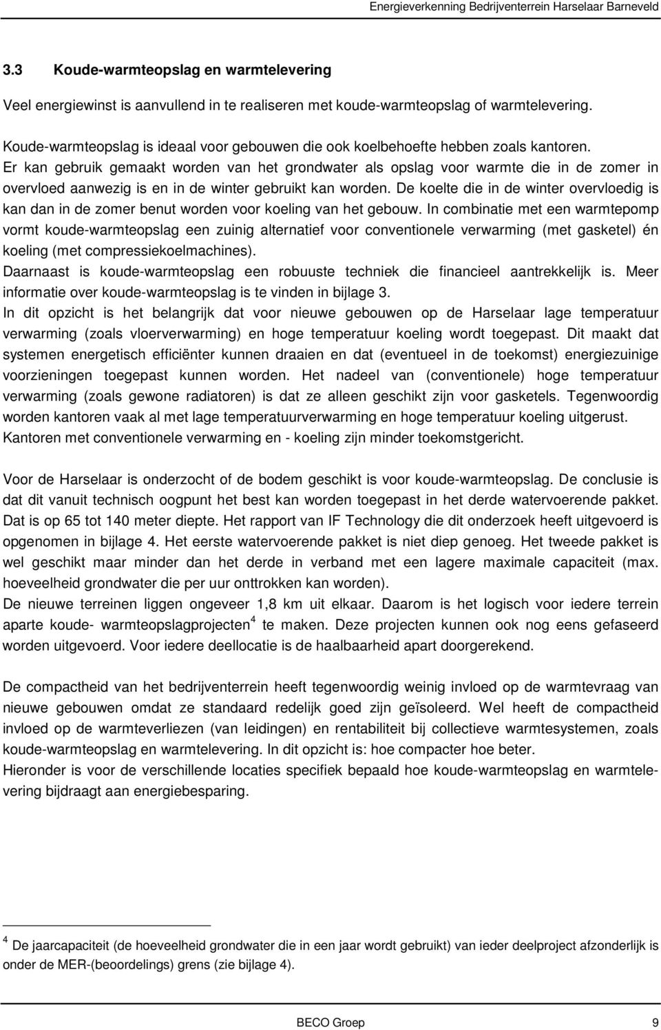 Er kan gebruik gemaakt worden van het grondwater als opslag voor warmte die in de zomer in overvloed aanwezig is en in de winter gebruikt kan worden.