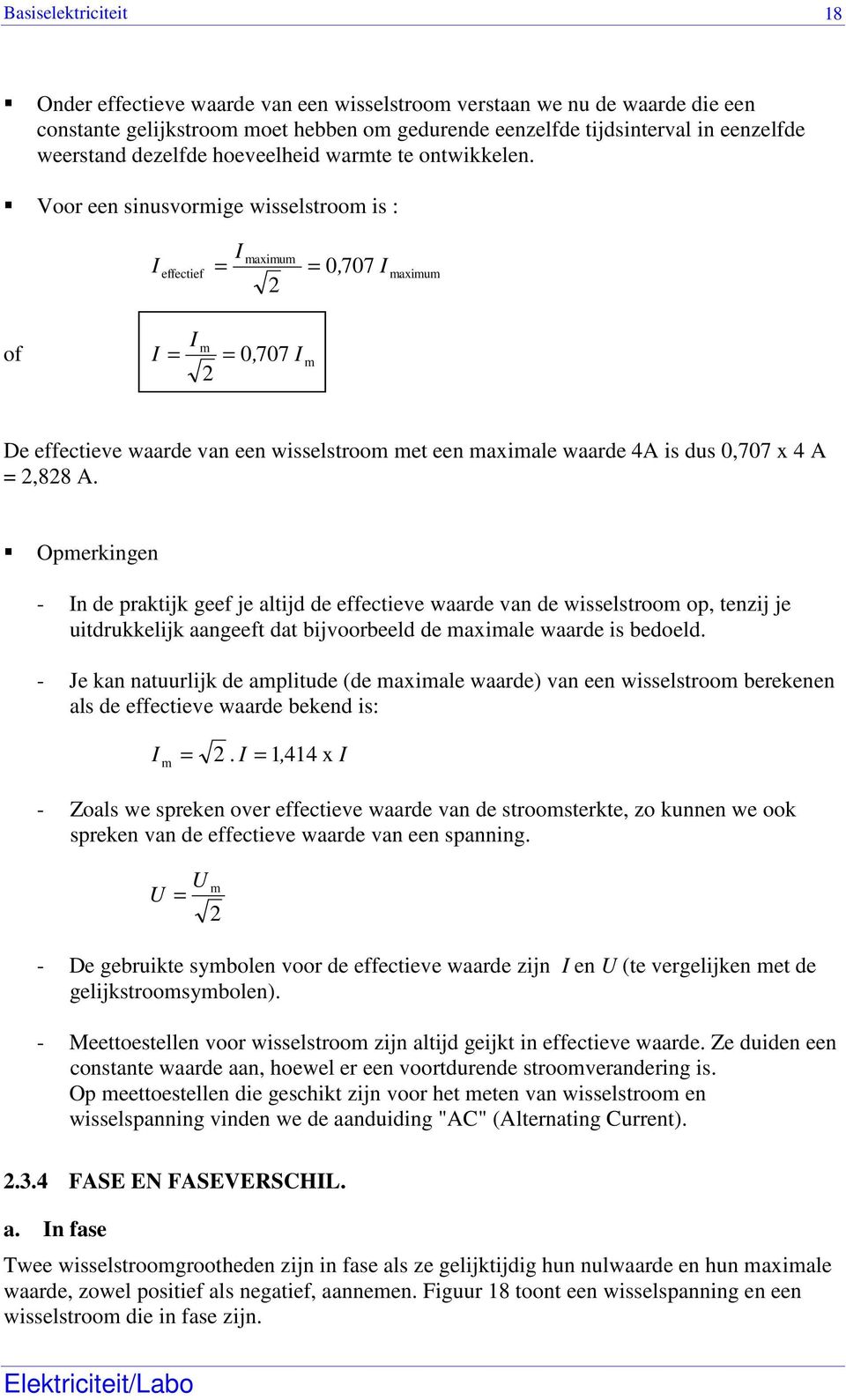 Voor een sinusvormige wisselstroom is : maximum effectief = = 0, 707 maximum of m = = 0, 707 m De effectieve waarde van een wisselstroom met een maximale waarde 4A is dus 0,707 x 4 A =,88 A.