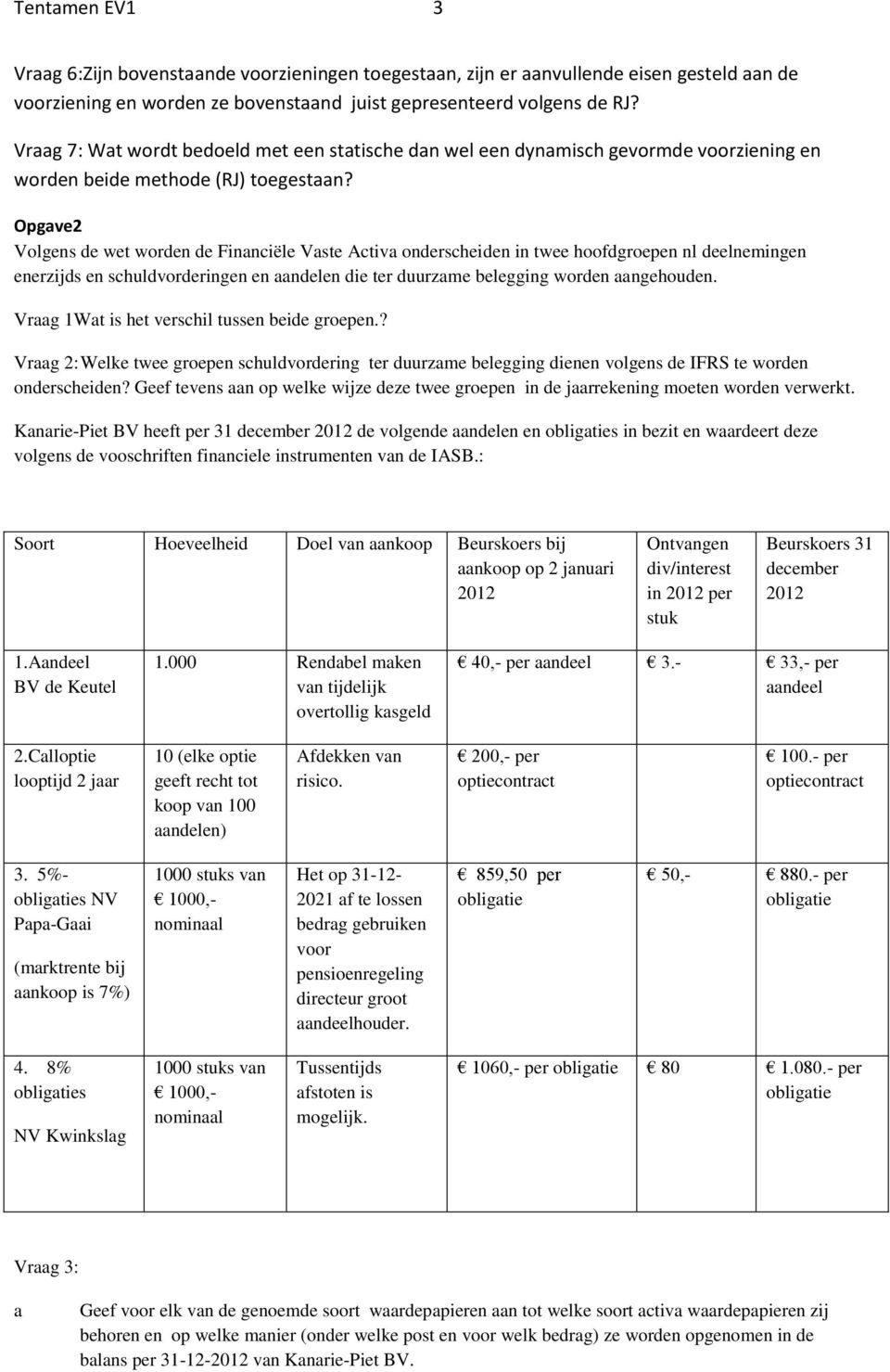 Opgave2 Volgens de wet worden de Financiële Vaste Activa onderscheiden in twee hoofdgroepen nl deelnemingen enerzijds en schuldvorderingen en aandelen die ter duurzame belegging worden aangehouden.