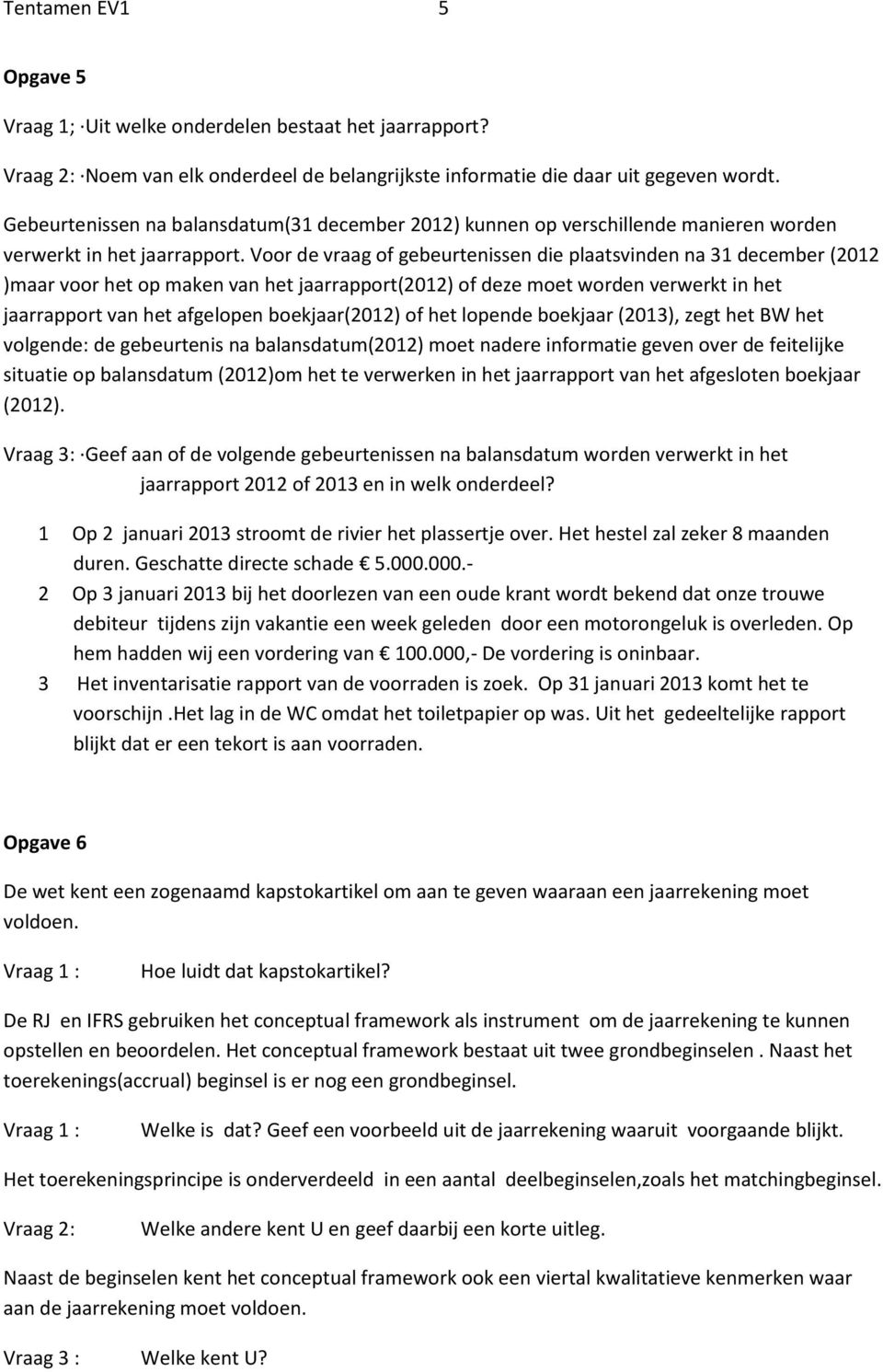 Voor de vraag of gebeurtenissen die plaatsvinden na 31 december (2012 )maar voor het op maken van het jaarrapport(2012) of deze moet worden verwerkt in het jaarrapport van het afgelopen