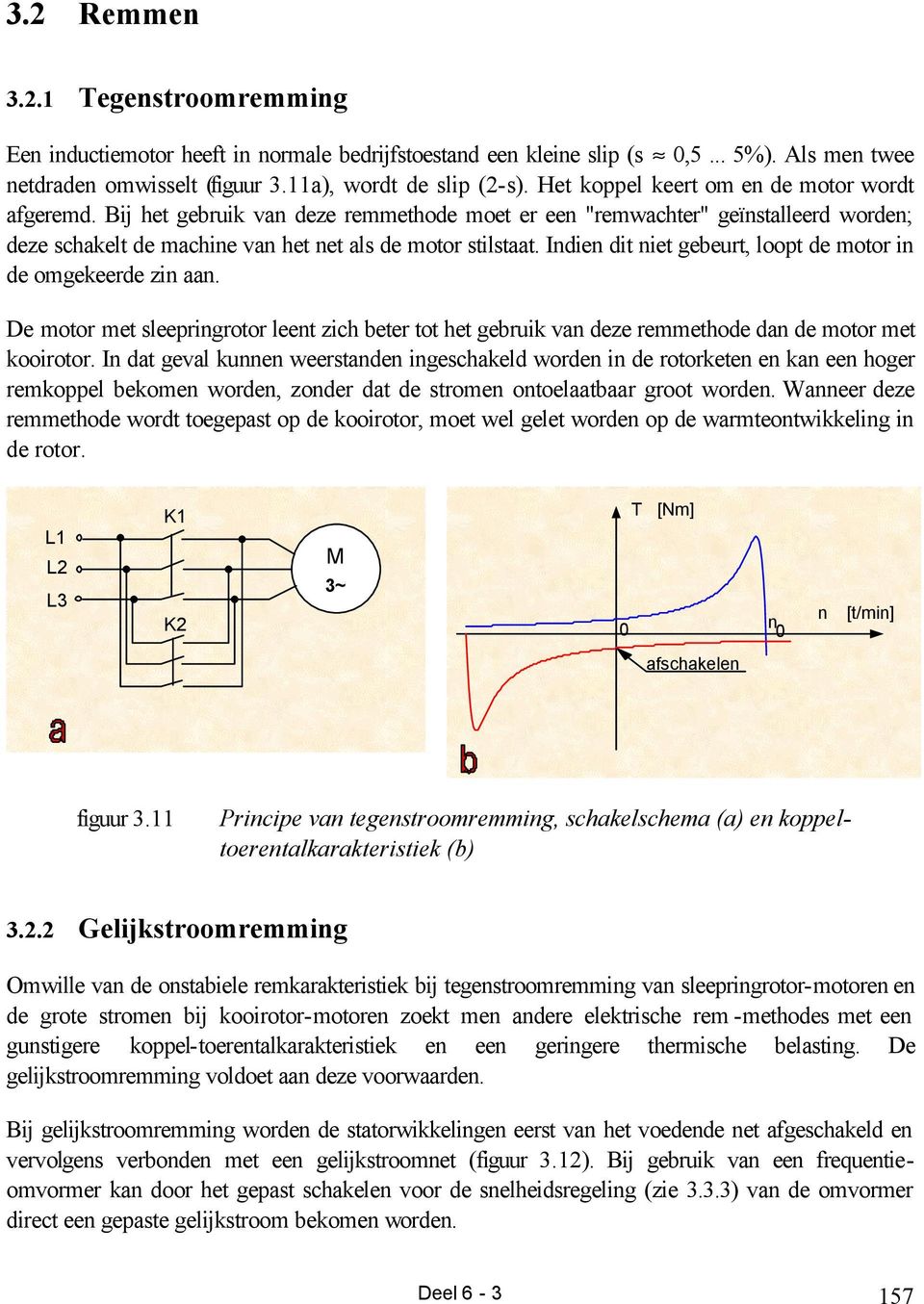 Indien dit niet gebeurt, loopt de motor in de omgekeerde zin aan. De motor met sleepringrotor leent zich beter tot het gebruik van deze remmethode dan de motor met kooirotor.