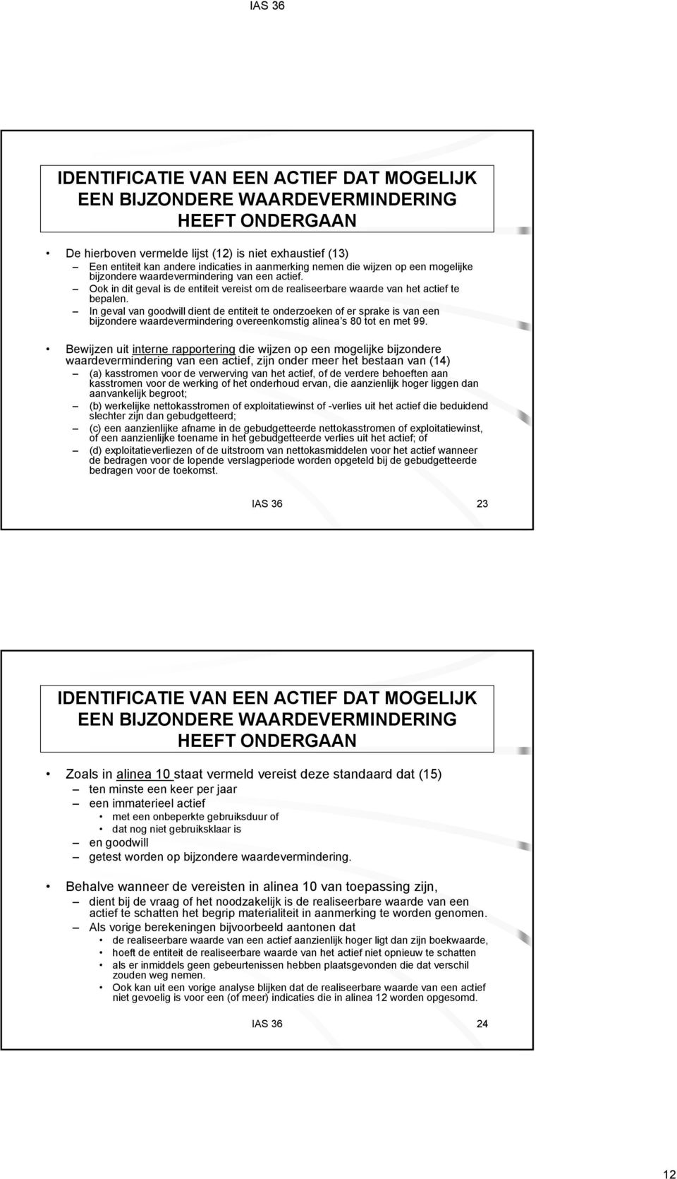 In geval van goodwill dient de entiteit te onderzoeken of er sprake is van een bijzondere waardevermindering overeenkomstig alinea s 80 tot en met 99.