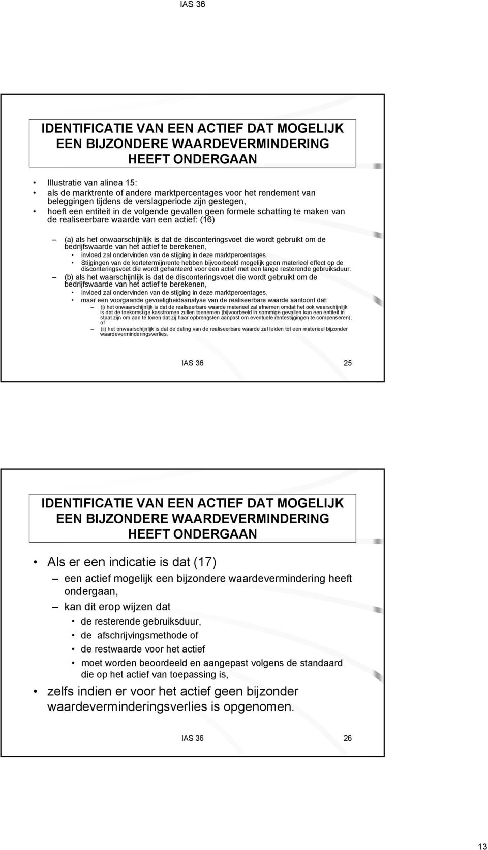 dat de disconteringsvoet die wordt gebruikt om de bedrijfswaarde van het actief te berekenen, invloed zal ondervinden van de stijging in deze marktpercentages.