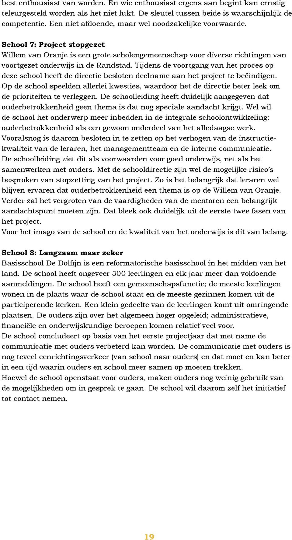 Tijdens de voortgang van het proces op deze school heeft de directie besloten deelname aan het project te beëindigen.