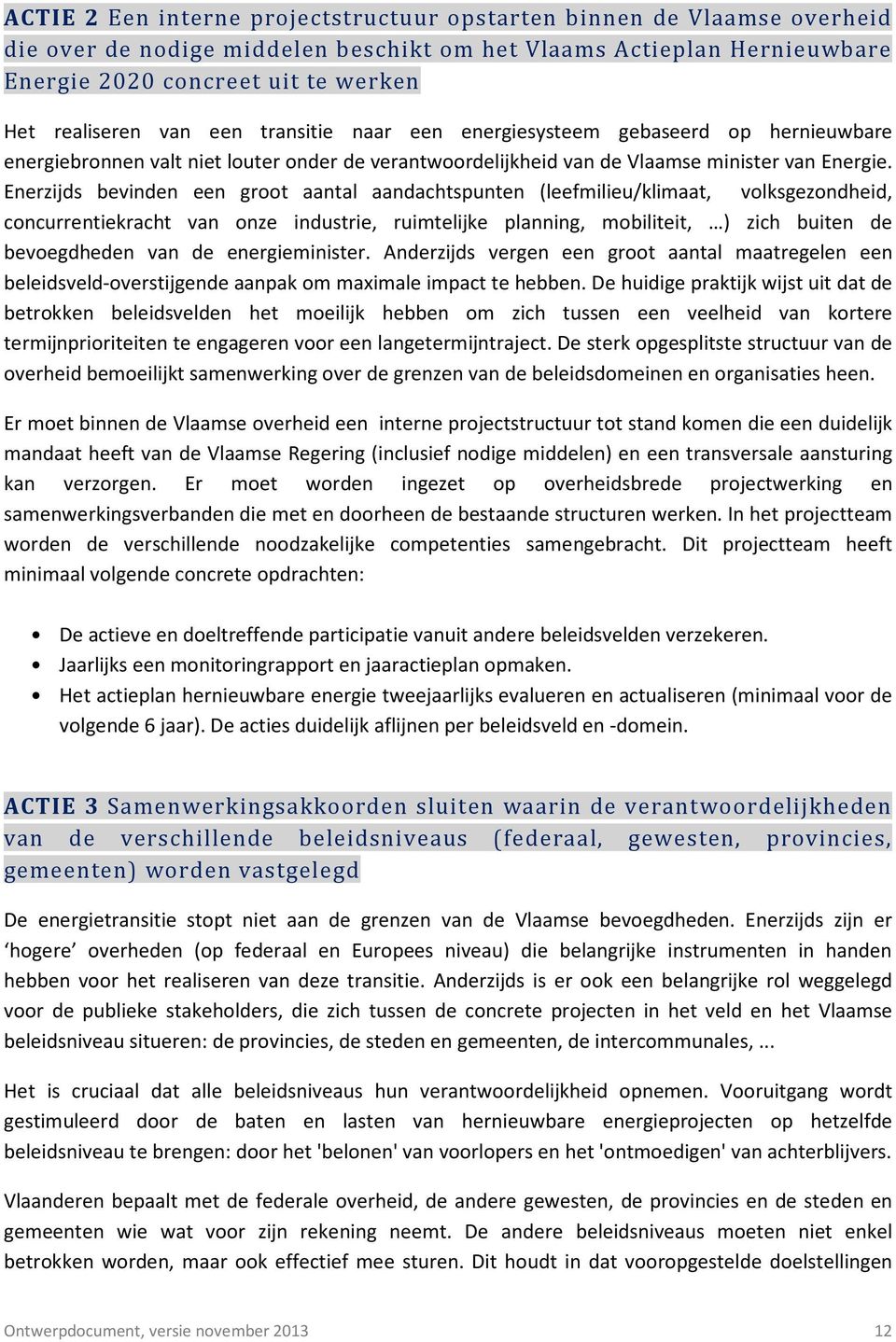 Enerzijds bevinden een groot aantal aandachtspunten (leefmilieu/klimaat, volksgezondheid, concurrentiekracht van onze industrie, ruimtelijke planning, mobiliteit, ) zich buiten de bevoegdheden van de