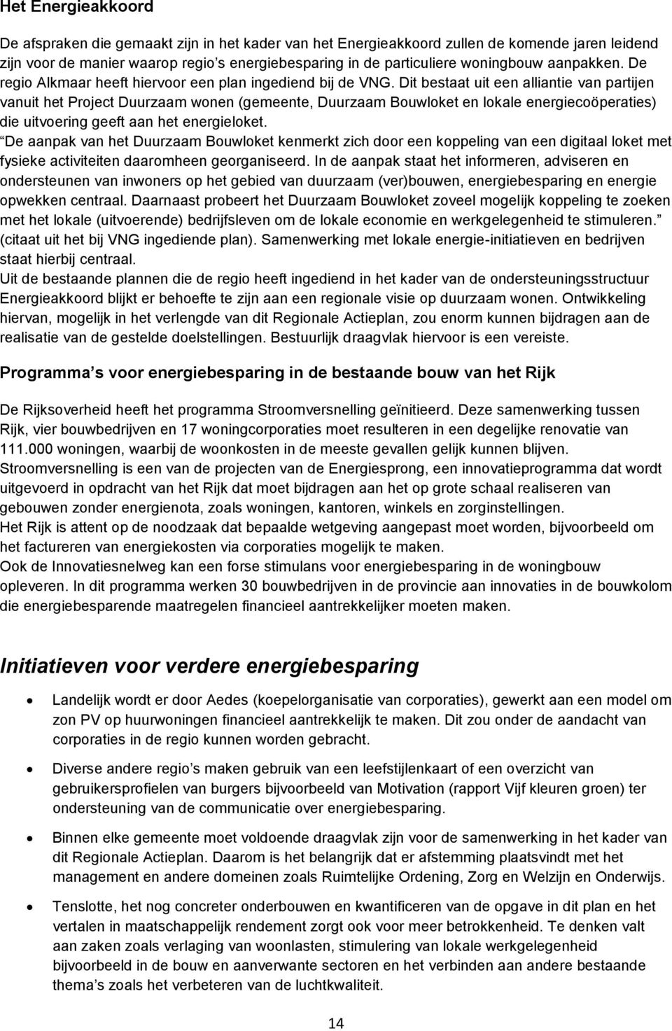 Dit bestaat uit een alliantie van partijen vanuit het Project Duurzaam wonen (gemeente, Duurzaam Bouwloket en lokale energiecoöperaties) die uitvoering geeft aan het energieloket.