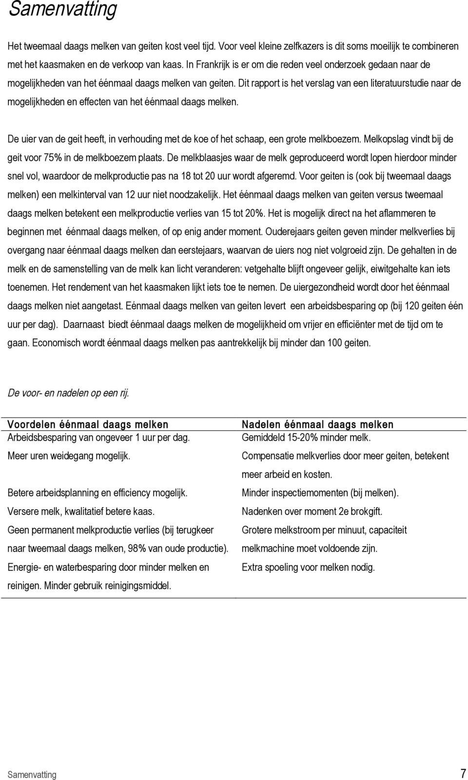 Dit rapport is het verslag van een literatuurstudie naar de mogelijkheden en effecten van het éénmaal daags melken.