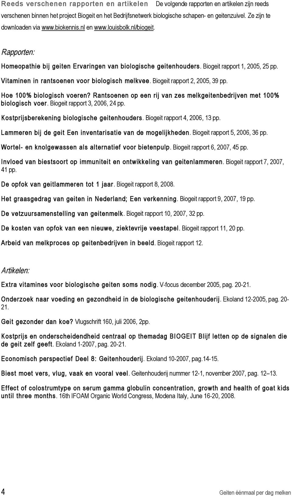 Vitaminen in rantsoenen voor biologisch melkvee. Biogeit rapport 2, 2005, 39 pp. Hoe 100% biologisch voeren? Rantsoenen op een rij van zes melkgeitenbedrijven met 100% biologisch voer.