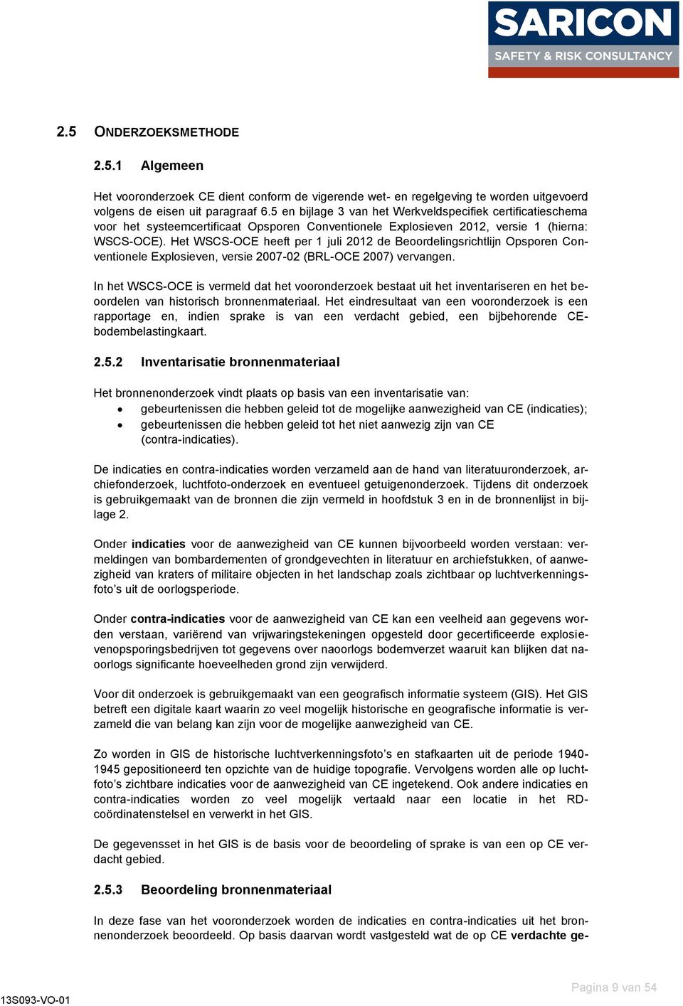 Het WSCS-OCE heeft per 1 juli 2012 de Beoordelingsrichtlijn Opsporen Conventionele Explosieven, versie 2007-02 (BRL-OCE 2007) vervangen.