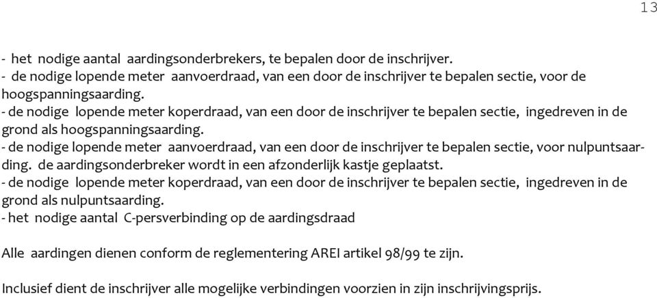 - de nodige lopende meter aanvoerdraad, van een door de inschrijver te bepalen sectie, voor nulpuntsaarding. de aardingsonderbreker wordt in een afzonderlijk kastje geplaatst.