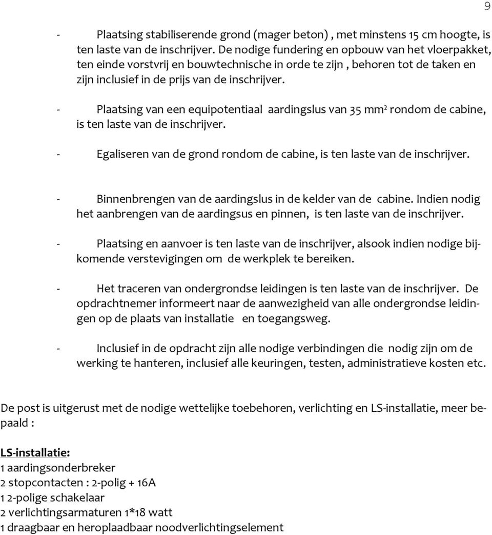 - Plaatsing van een equipotentiaal aardingslus van 35 mm² rondom de cabine, is ten laste van de inschrijver. - Egaliseren van de grond rondom de cabine, is ten laste van de inschrijver.