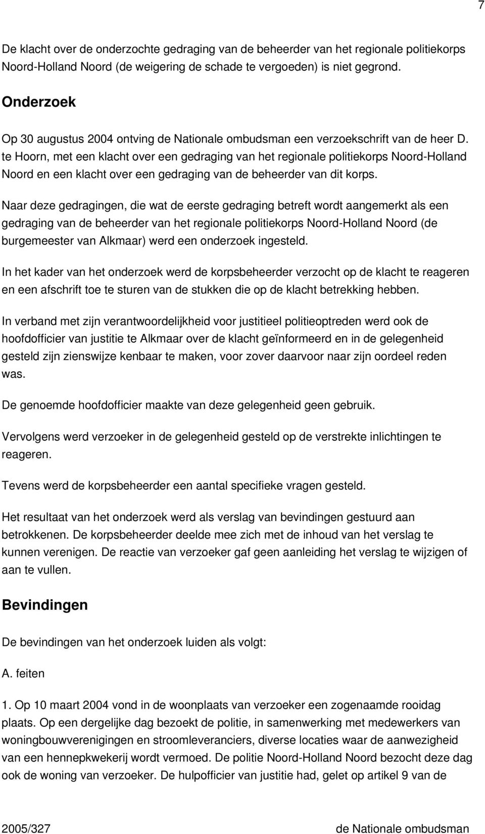 te Hoorn, met een klacht over een gedraging van het regionale politiekorps Noord-Holland Noord en een klacht over een gedraging van de beheerder van dit korps.