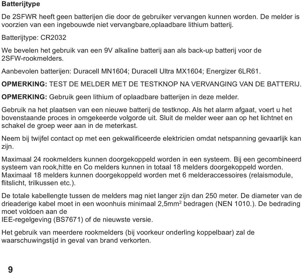 Aanbevolen batterijen: Duracell MN1604; Duracell Ultra MX1604; Energizer 6LR61. OPMERKING: TEST DE MELDER MET DE TESTKNOP NA VERVANGING VAN DE BATTERIJ.