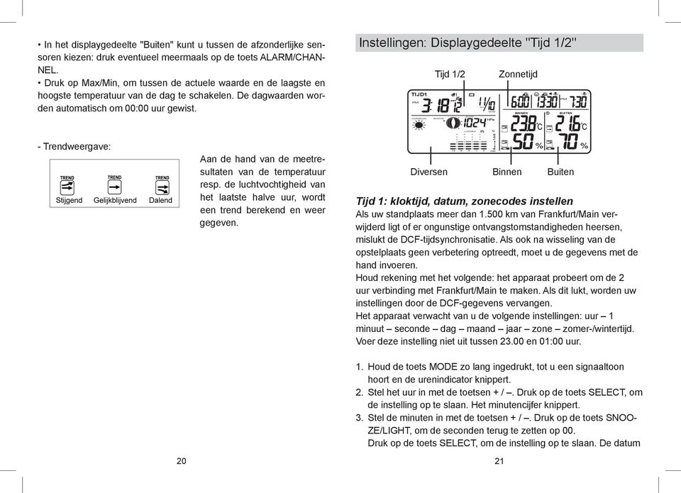 Instellingen: Displaygedeelte "Tijd 1/2" MAX/MIN Tijd 1/2 Zonnetijd SNOOZE/LIGHT TIJD1 BINNEN BUITEN MODE SELECT ALARM/CHANNEL - Trendweergave: Aan de hand van de meetresultaten van de temperatuur