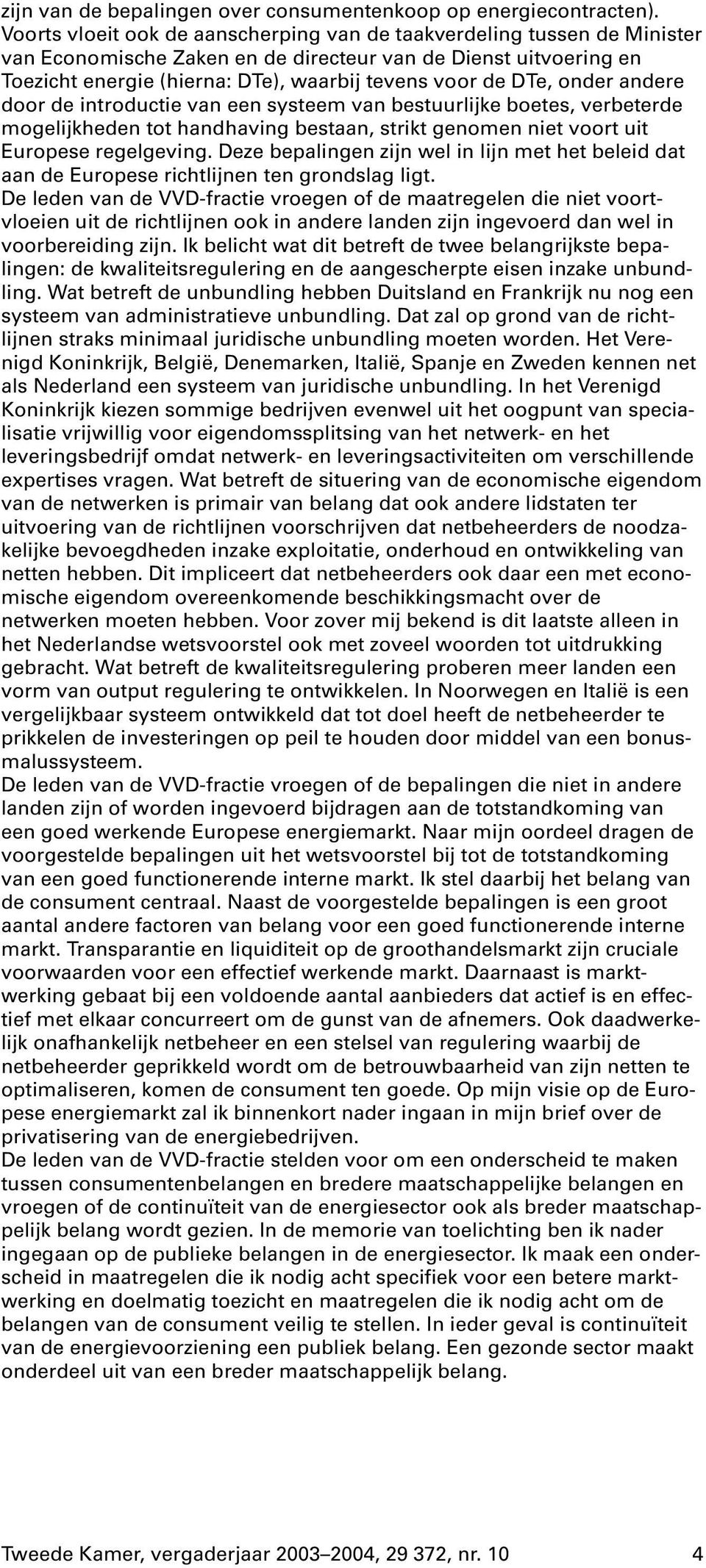 onder andere door de introductie van een systeem van bestuurlijke boetes, verbeterde mogelijkheden tot handhaving bestaan, strikt genomen niet voort uit Europese regelgeving.